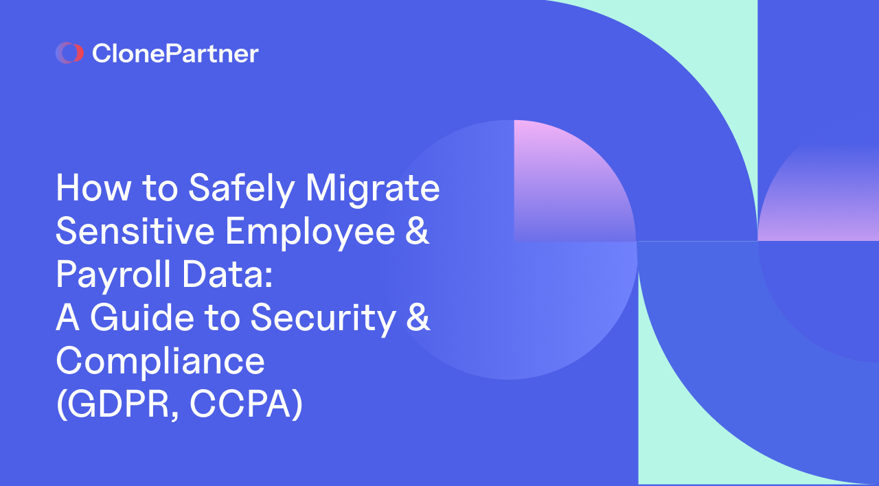 How to Safely Migrate Sensitive Employee & Payroll Data: A Guide to Security & Compliance (GDPR, CCPA)